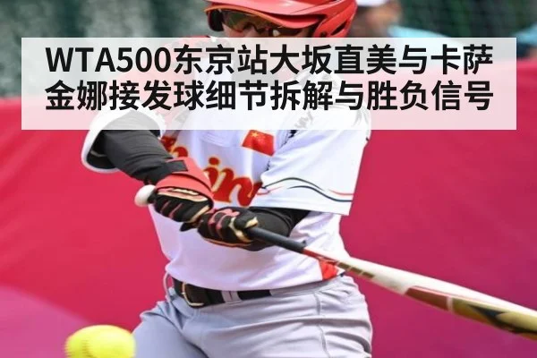 WTA500东京站大坂直美与卡萨金娜接发球细节拆解与胜负信号